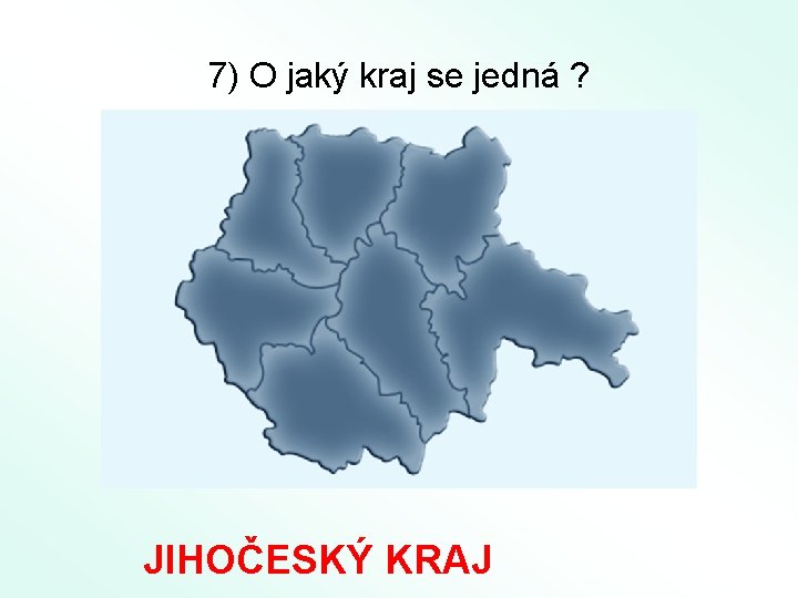 7) O jaký kraj se jedná ? JIHOČESKÝ KRAJ 