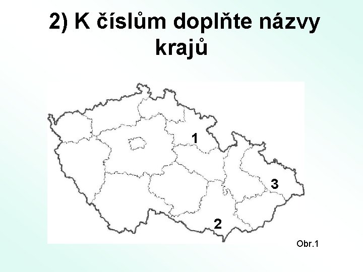 2) K číslům doplňte názvy krajů 1 3 2 Obr. 1 