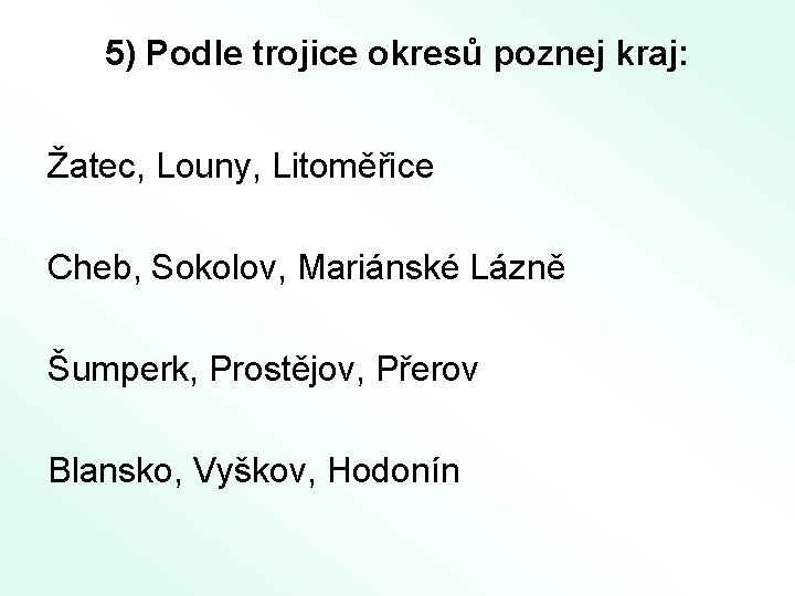 5) Podle trojice okresů poznej kraj: Žatec, Louny, Litoměřice Cheb, Sokolov, Mariánské Lázně Šumperk,