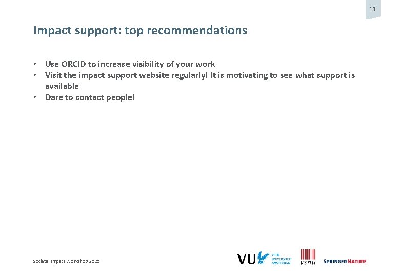 13 Impact support: top recommendations • Use ORCID to increase visibility of your work