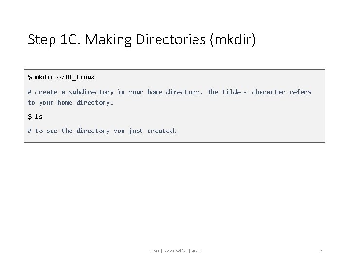 Step 1 C: Making Directories (mkdir) $ mkdir ~/01_Linux # create a subdirectory in