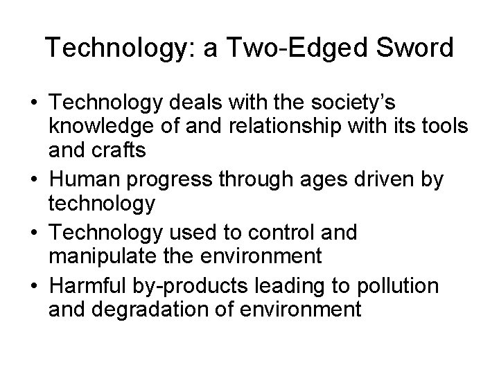 Technology: a Two-Edged Sword • Technology deals with the society’s knowledge of and relationship