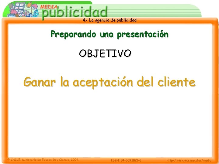 4. - La agencia de publicidad Preparando una presentación OBJETIVO Ganar la aceptación del