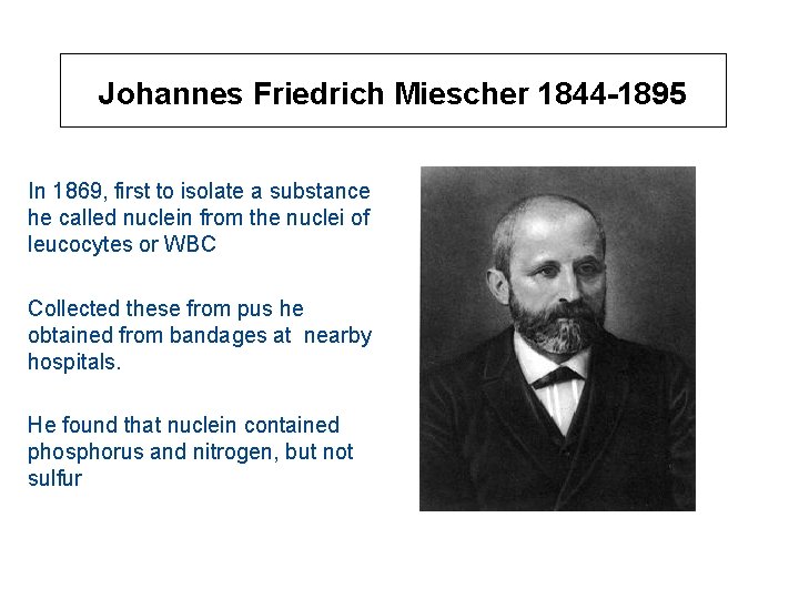 Johannes Friedrich Miescher 1844 -1895 In 1869, first to isolate a substance he called