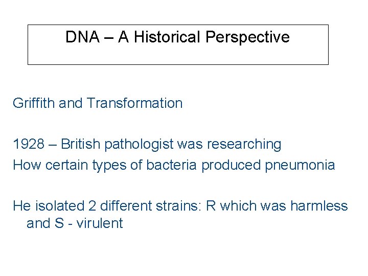 DNA – A Historical Perspective Griffith and Transformation 1928 – British pathologist was researching