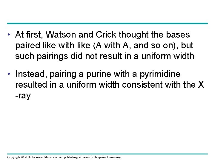  • At first, Watson and Crick thought the bases paired like with like