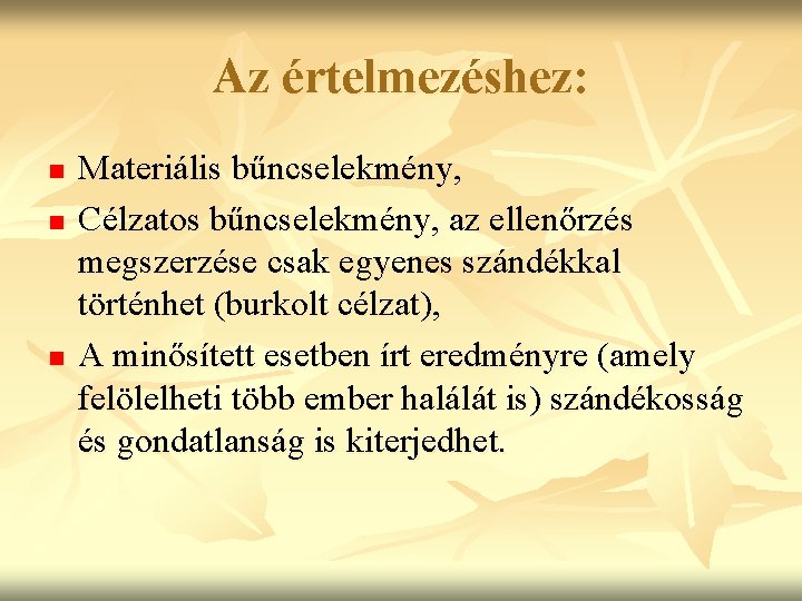 Az értelmezéshez: n n n Materiális bűncselekmény, Célzatos bűncselekmény, az ellenőrzés megszerzése csak egyenes