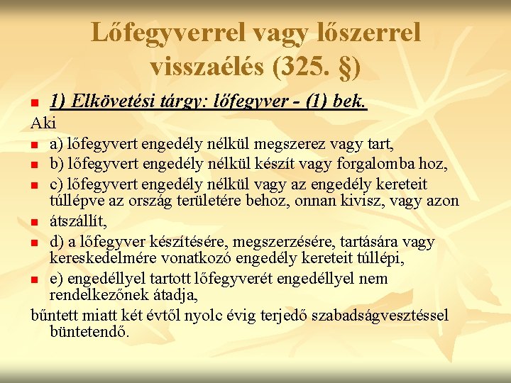 Lőfegyverrel vagy lőszerrel visszaélés (325. §) n 1) Elkövetési tárgy: lőfegyver - (1) bek.