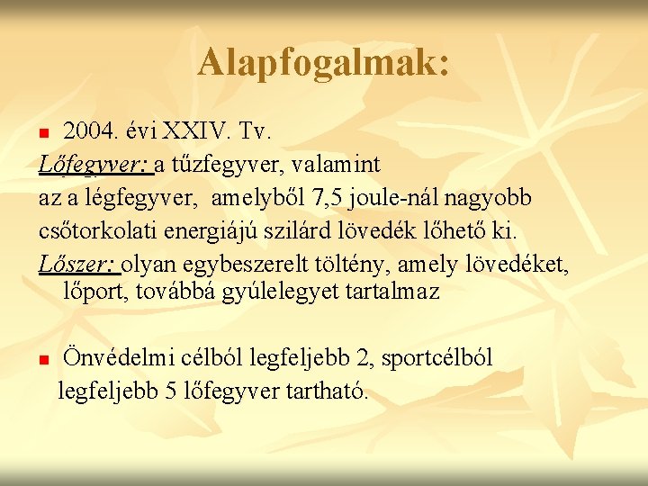 Alapfogalmak: 2004. évi XXIV. Tv. Lőfegyver: a tűzfegyver, valamint az a légfegyver, amelyből 7,