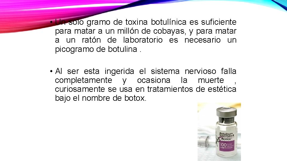  • Un solo gramo de toxina botulínica es suficiente para matar a un