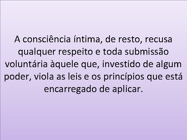 A consciência íntima, de resto, recusa qualquer respeito e toda submissão voluntária àquele que,