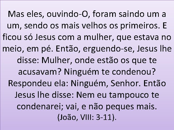 Mas eles, ouvindo-O, foram saindo um a um, sendo os mais velhos os primeiros.