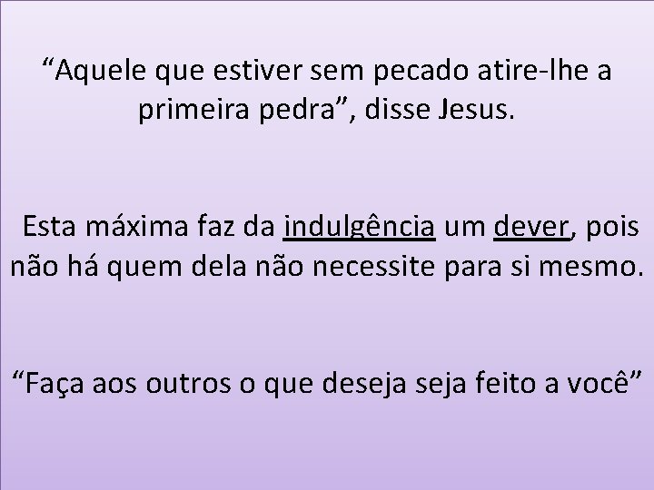 “Aquele que estiver sem pecado atire-lhe a primeira pedra”, disse Jesus. Esta máxima faz