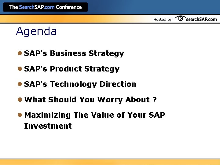 Hosted by Agenda l SAP’s Business Strategy l SAP’s Product Strategy l SAP’s Technology