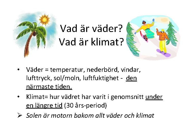 Vad är väder? Vad är klimat? • Väder = temperatur, nederbörd, vindar, lufttryck, sol/moln,