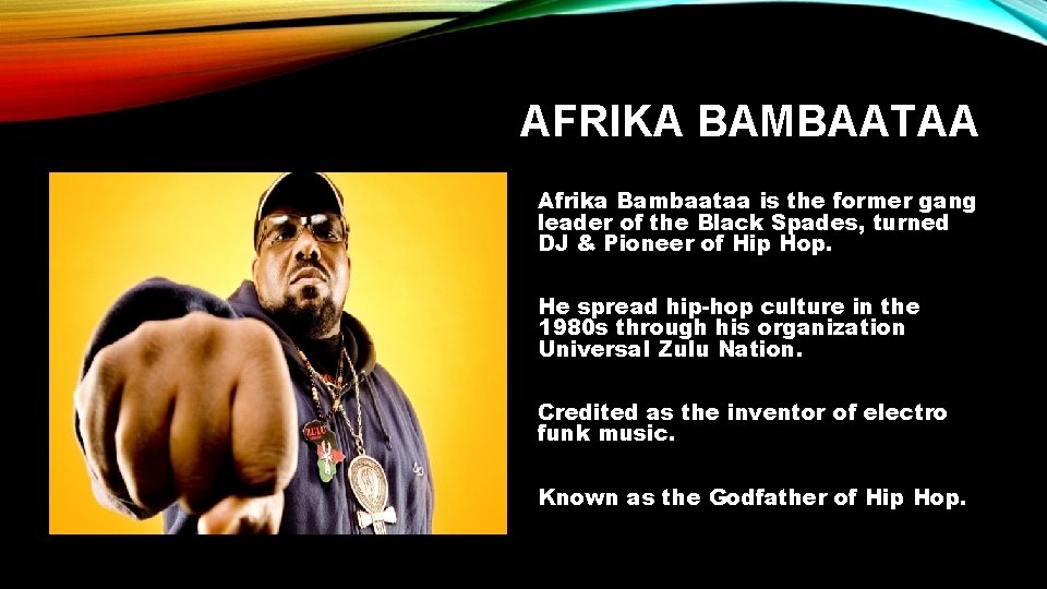AFRIKA BAMBAATAA Afrika Bambaataa is the former gang leader of the Black Spades, turned