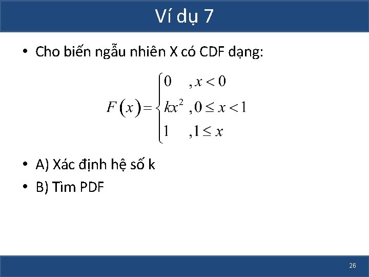 Ví dụ 7 • Cho biến ngẫu nhiên X có CDF dạng: • A)