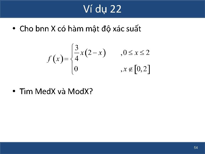 Ví dụ 22 • Cho bnn X có hàm mật độ xác suất •