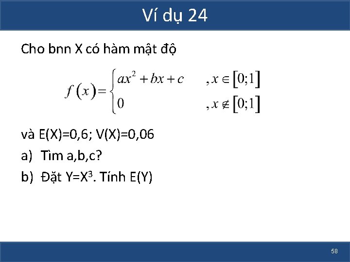 Ví dụ 24 Cho bnn X có hàm mật độ và E(X)=0, 6; V(X)=0,