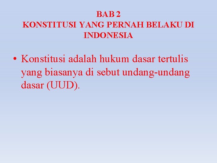 BAB 2 KONSTITUSI YANG PERNAH BELAKU DI INDONESIA • Konstitusi adalah hukum dasar tertulis