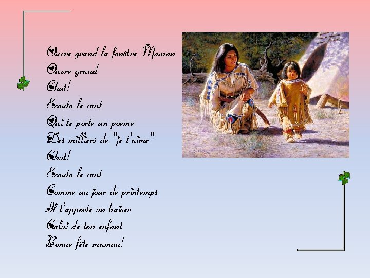 Ouvre grand la fenêtre Maman Ouvre grand Chut! Ecoute le vent Qui te porte