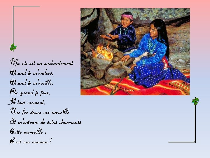 Ma vie est un enchantement Quand je m'endors, Quand je m'éveille, Ou quand je