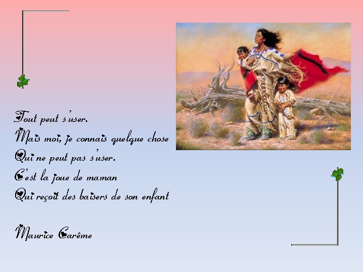 Tout peut s’user. Mais moi, je connais quelque chose Qui ne peut pas s’user.
