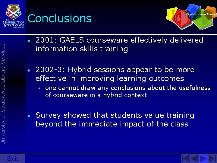 University of Strathclyde Library Services Conclusions • 2001: GAELS courseware effectively delivered information skills