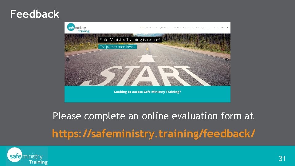 Feedback Please complete an online evaluation form at https: //safeministry. training/feedback/ 31 