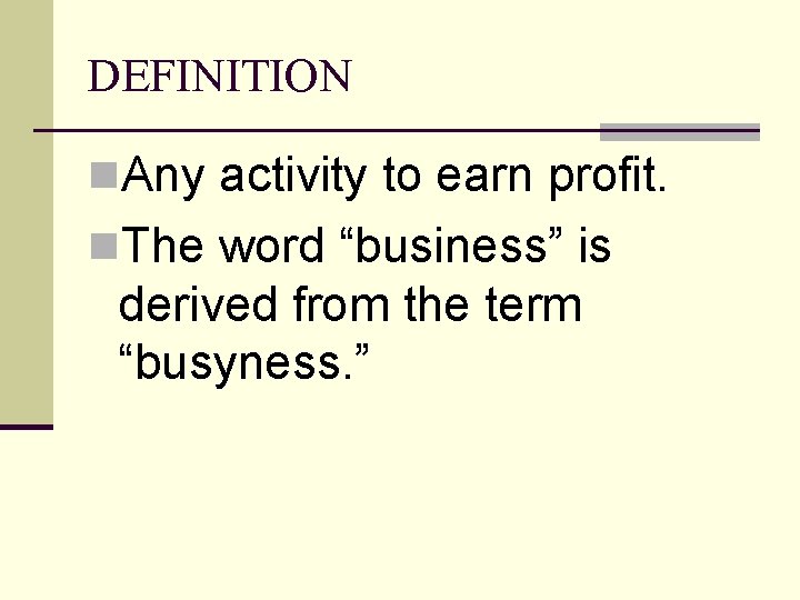 DEFINITION n. Any activity to earn profit. n. The word “business” is derived from