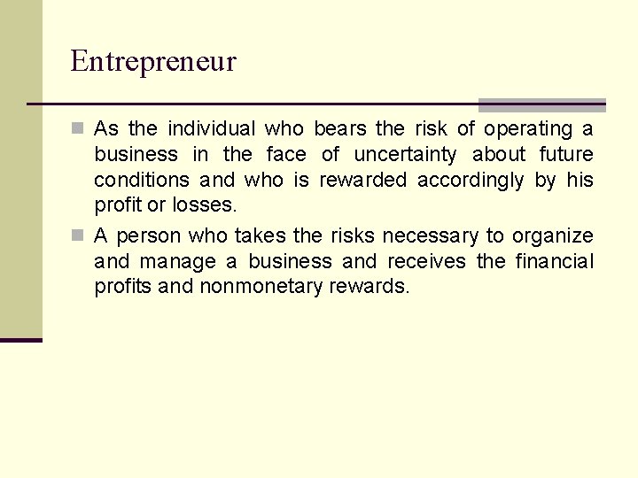 Entrepreneur n As the individual who bears the risk of operating a business in