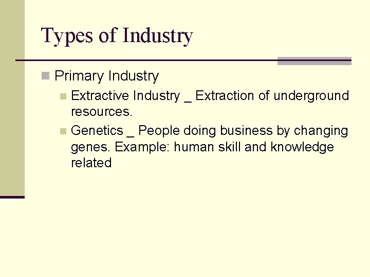 Types of Industry n Primary Industry n Extractive Industry _ Extraction of underground resources.