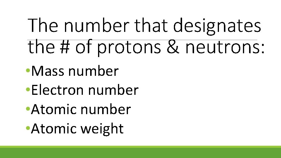 The number that designates the # of protons & neutrons: • Mass number •