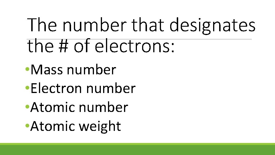 The number that designates the # of electrons: • Mass number • Electron number