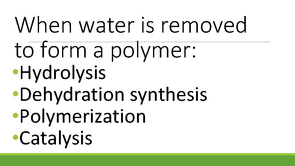 When water is removed to form a polymer: • Hydrolysis • Dehydration synthesis •