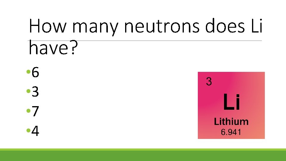 How many neutrons does Li have? • 6 • 3 • 7 • 4