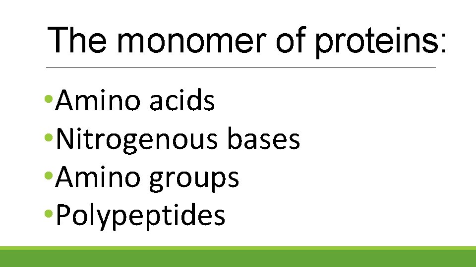 The monomer of proteins: • Amino acids • Nitrogenous bases • Amino groups •