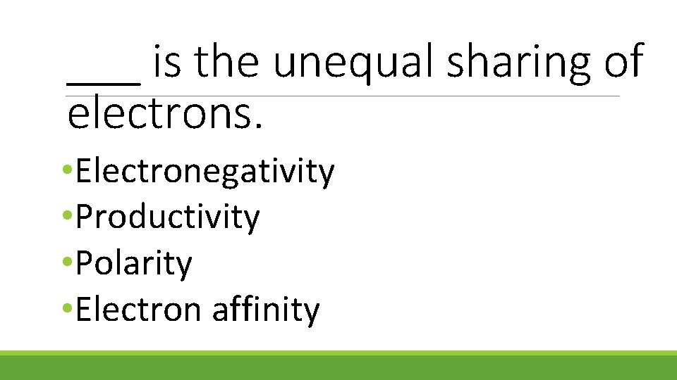 ___ is the unequal sharing of electrons. • Electronegativity • Productivity • Polarity •