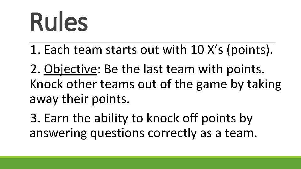 Rules 1. Each team starts out with 10 X’s (points). 2. Objective: Be the