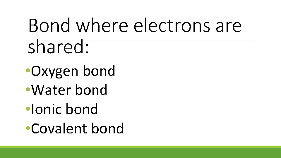 Bond where electrons are shared: • Oxygen bond • Water bond • Ionic bond