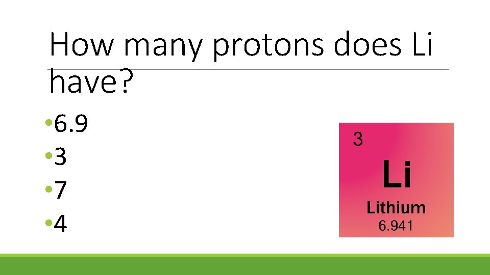 How many protons does Li have? • 6. 9 • 3 • 7 •