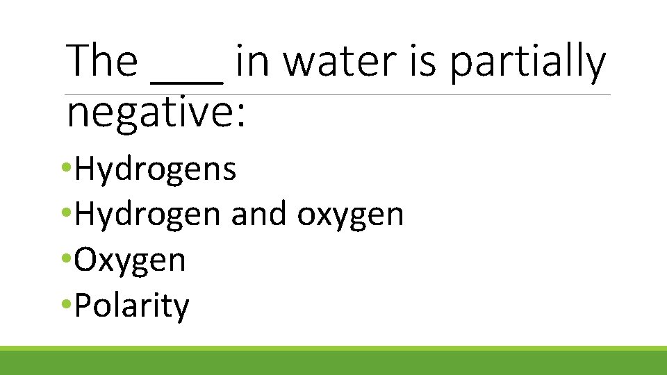 The ___ in water is partially negative: • Hydrogens • Hydrogen and oxygen •