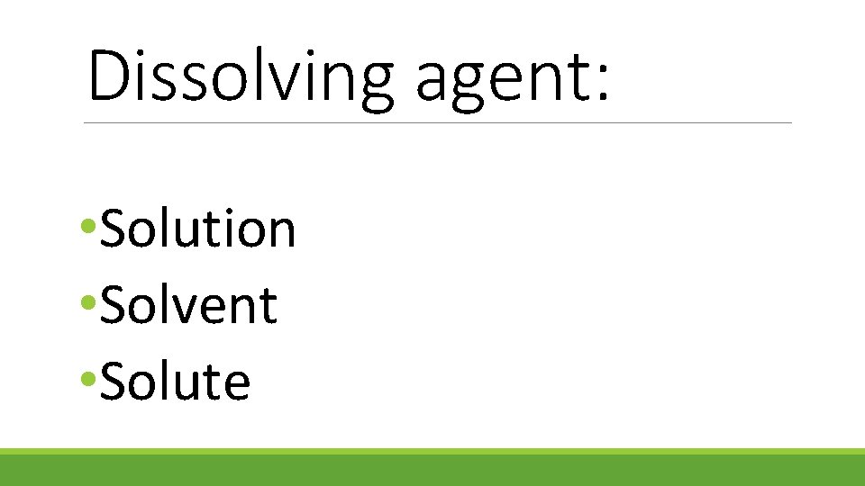 Dissolving agent: • Solution • Solvent • Solute 