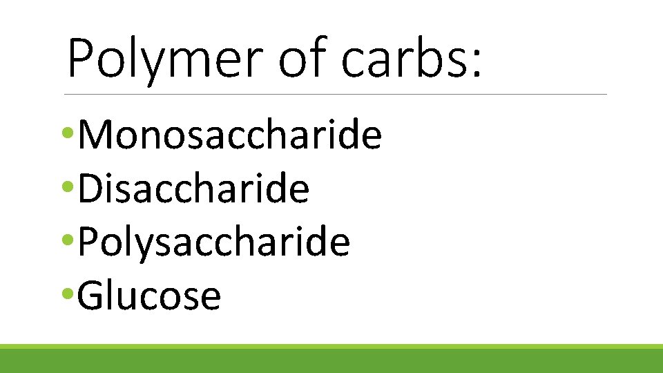 Polymer of carbs: • Monosaccharide • Disaccharide • Polysaccharide • Glucose 