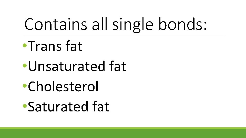 Contains all single bonds: • Trans fat • Unsaturated fat • Cholesterol • Saturated