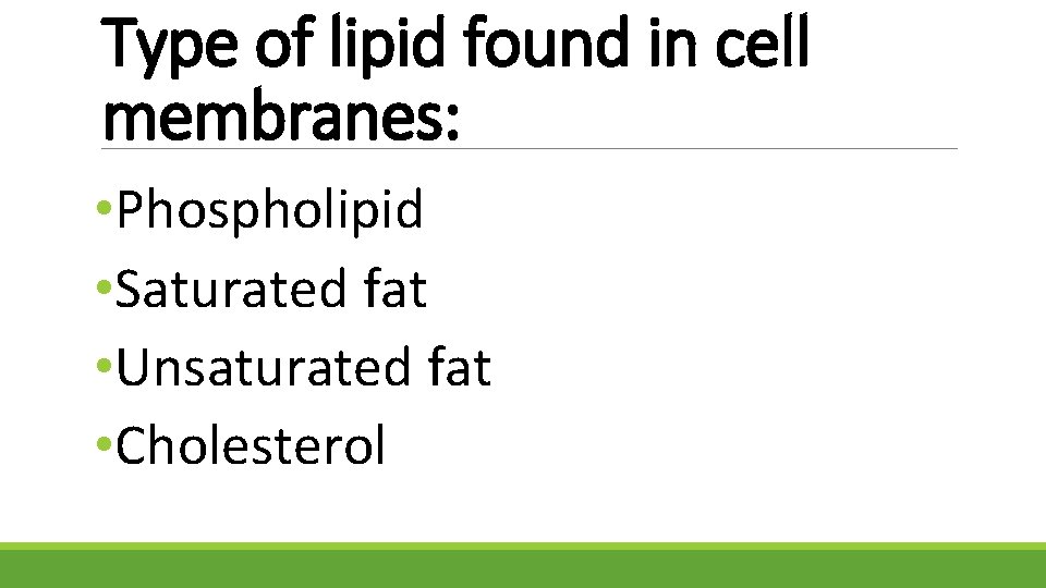 Type of lipid found in cell membranes: • Phospholipid • Saturated fat • Unsaturated