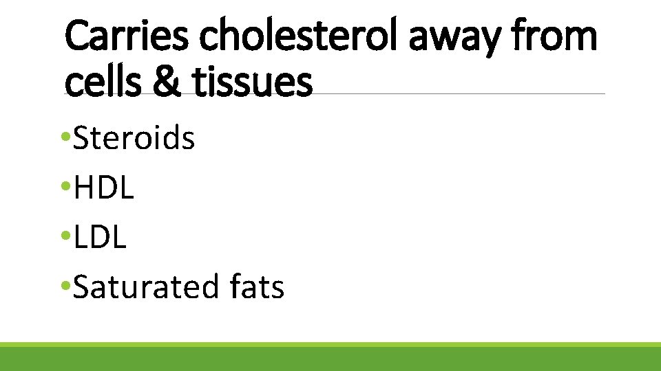 Carries cholesterol away from cells & tissues • Steroids • HDL • LDL •
