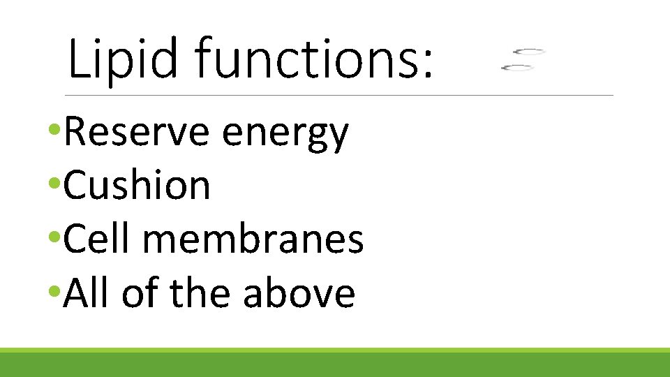 Lipid functions: • Reserve energy • Cushion • Cell membranes • All of the