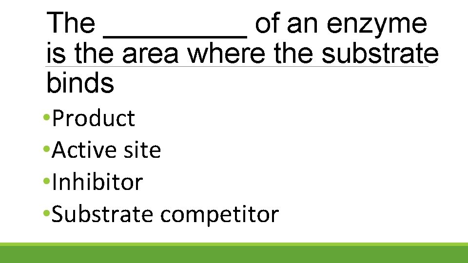 The _____ of an enzyme is the area where the substrate binds • Product