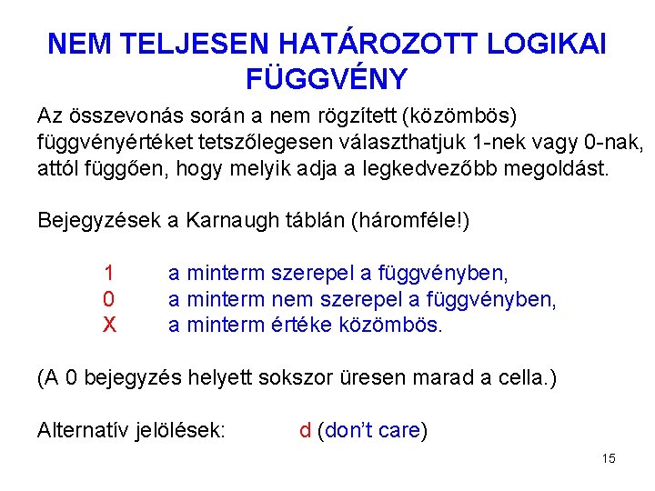 NEM TELJESEN HATÁROZOTT LOGIKAI FÜGGVÉNY Az összevonás során a nem rögzített (közömbös) függvényértéket tetszőlegesen
